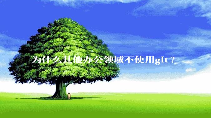 为什么其他办公领域不使用git?