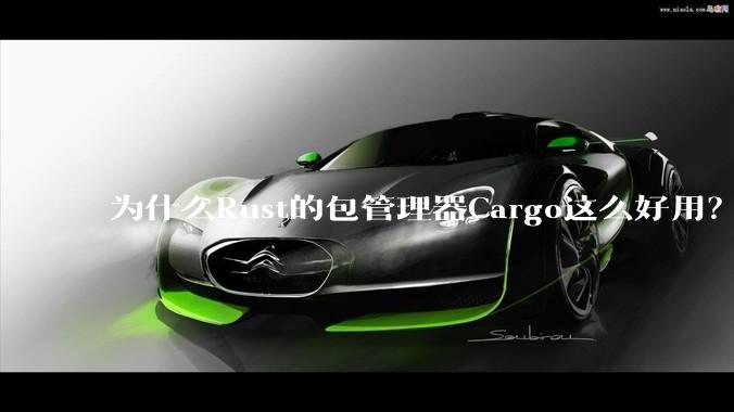 为什么Rust的包管理器Cargo这么好用？