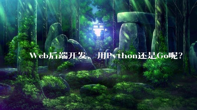 Web后端开发，用Python还是Go呢？